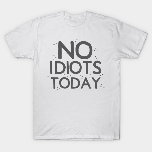 no idiots today T-Shirt by jazzydevil